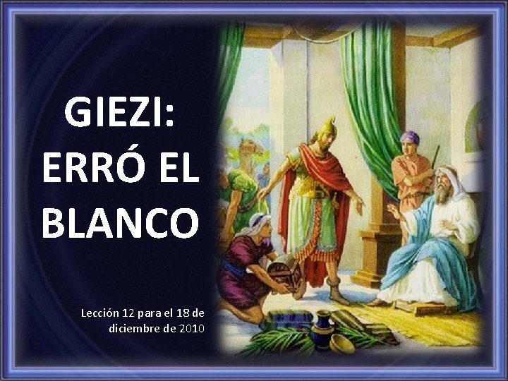 GIEZI: ERRÓ EL BLANCO Lección 12 para el 18 de diciembre de 2010 