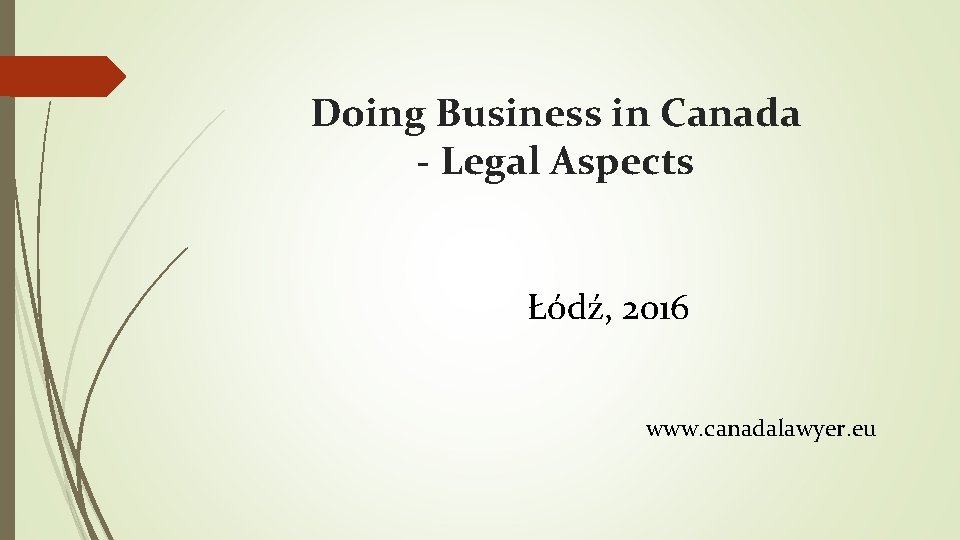 Doing Business in Canada - Legal Aspects Łódź, 2016 www. canadalawyer. eu 