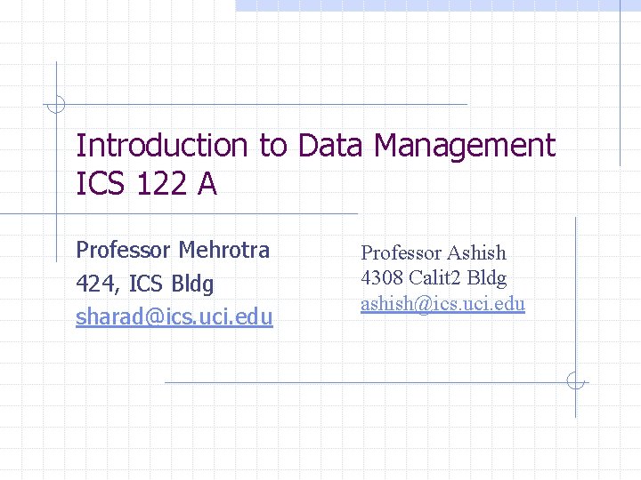 Introduction to Data Management ICS 122 A Professor Mehrotra 424, ICS Bldg sharad@ics. uci.