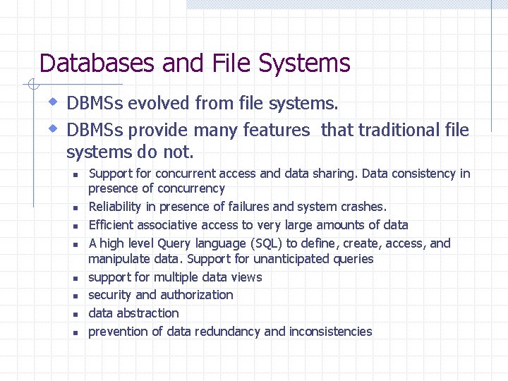 Databases and File Systems w DBMSs evolved from file systems. w DBMSs provide many