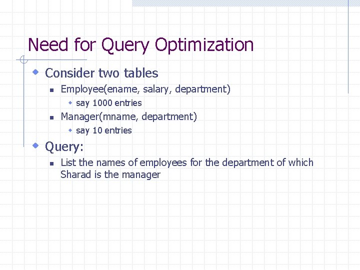 Need for Query Optimization w Consider two tables n Employee(ename, salary, department) w say