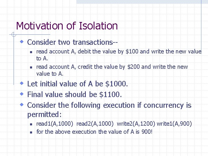Motivation of Isolation w Consider two transactions-n n read account A, debit the value