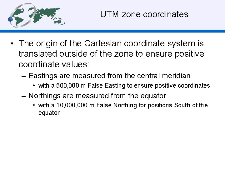 UTM zone coordinates • The origin of the Cartesian coordinate system is translated outside