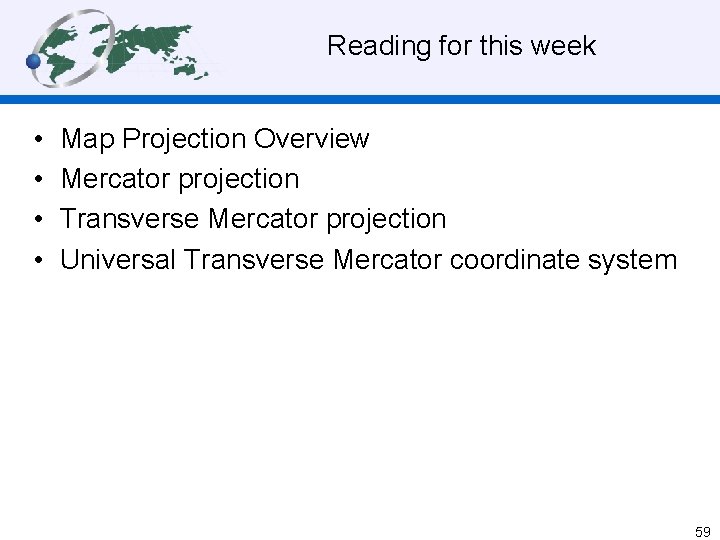 Reading for this week • • Map Projection Overview Mercator projection Transverse Mercator projection