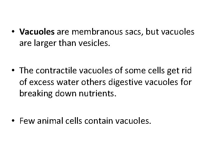  • Vacuoles are membranous sacs, but vacuoles are larger than vesicles. • The