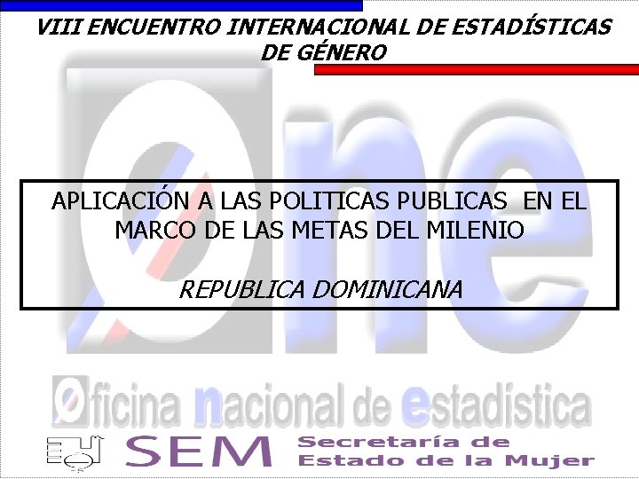 VIII ENCUENTRO INTERNACIONAL DE ESTADÍSTICAS DE GÉNERO APLICACIÓN A LAS POLITICAS PUBLICAS EN EL