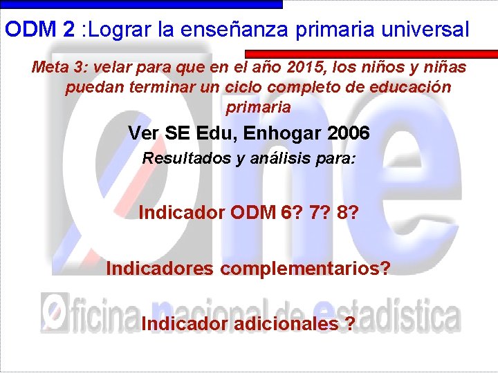 ODM 2 : Lograr la enseñanza primaria universal Meta 3: velar para que en