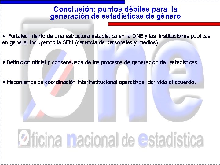 Conclusión: puntos débiles para la generación de estadísticas de género Ø Fortalecimiento de una