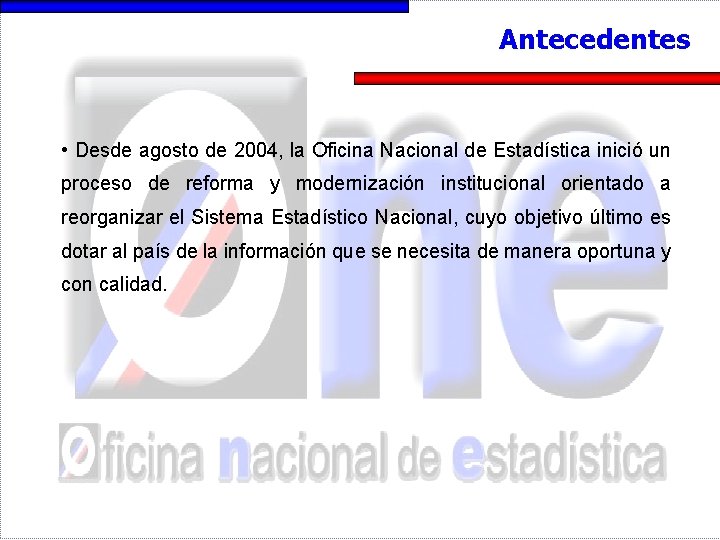 Antecedentes • Desde agosto de 2004, la Oficina Nacional de Estadística inició un proceso