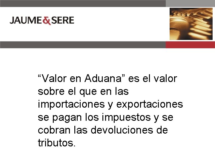 “Valor en Aduana” es el valor sobre el que en las importaciones y exportaciones