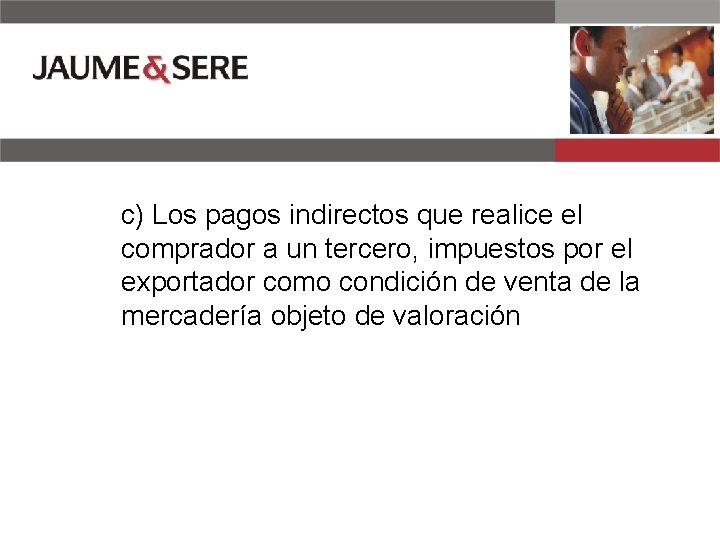 c) Los pagos indirectos que realice el comprador a un tercero, impuestos por el