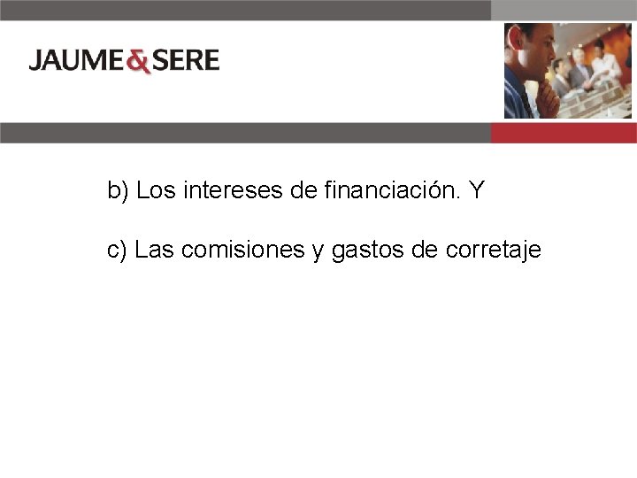 b) Los intereses de financiación. Y c) Las comisiones y gastos de corretaje 