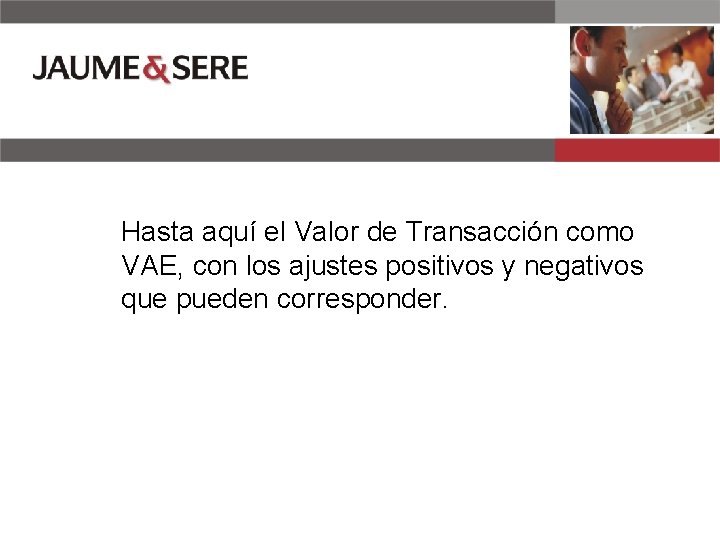 Hasta aquí el Valor de Transacción como VAE, con los ajustes positivos y negativos