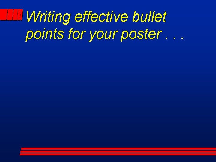 Writing effective bullet points for your poster. . . 