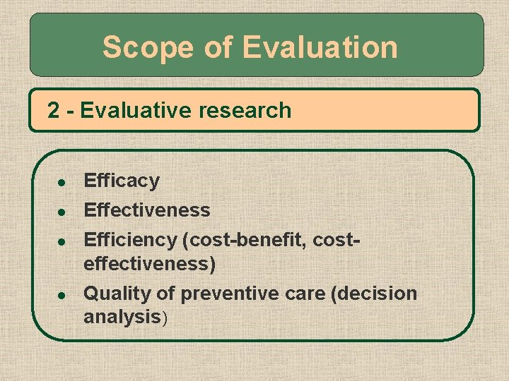 Scope of Evaluation 2 - Evaluative research l Efficacy l Effectiveness l l Efficiency
