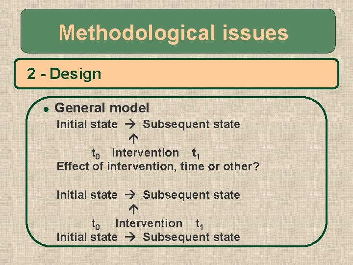 Methodological issues 2 - Design l General model Initial state Subsequent state t 0