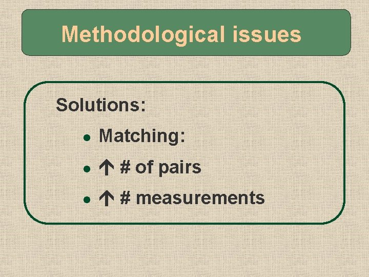 Methodological issues Solutions: l Matching: l # of pairs l # measurements 