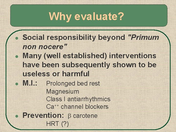 Why evaluate? l l Social responsibility beyond "Primum non nocere" Many (well established) interventions