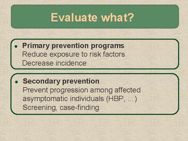 Evaluate what? l l Primary prevention programs Reduce exposure to risk factors Decrease incidence