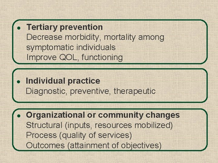 l l l Tertiary prevention Decrease morbidity, mortality among symptomatic individuals Improve QOL, functioning