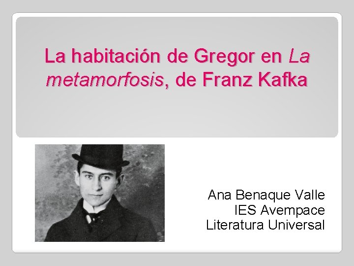 La habitación de Gregor en La metamorfosis, de Franz Kafka Ana Benaque Valle IES