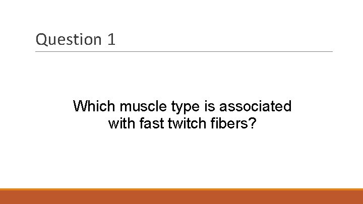 Question 1 Which muscle type is associated with fast twitch fibers? 