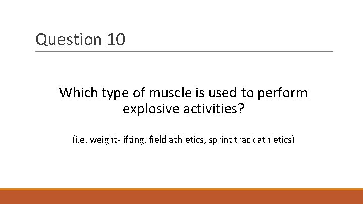 Question 10 Which type of muscle is used to perform explosive activities? (i. e.