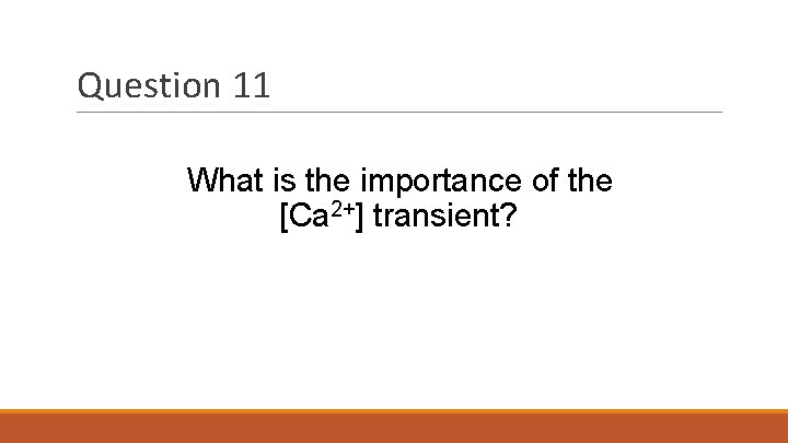 Question 11 What is the importance of the [Ca 2+] transient? 