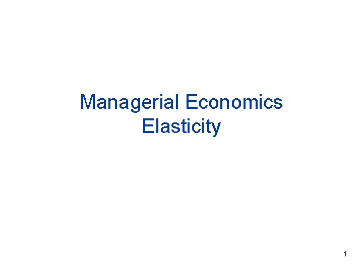Managerial Economics Elasticity 1 
