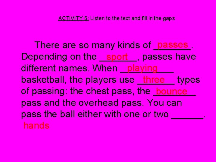 ACTIVITY 5: Listen to the text and fill in the gaps passes There are