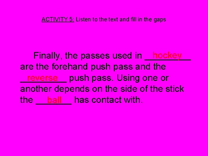 ACTIVITY 5: Listen to the text and fill in the gaps hockey Finally, the