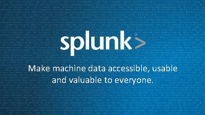 Make machine data accessible, usable and valuable to everyone. 4 