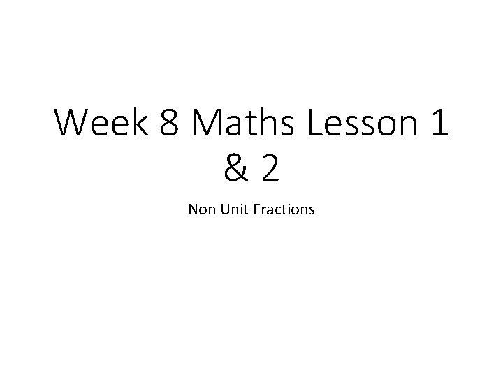 Week 8 Maths Lesson 1 &2 Non Unit Fractions 