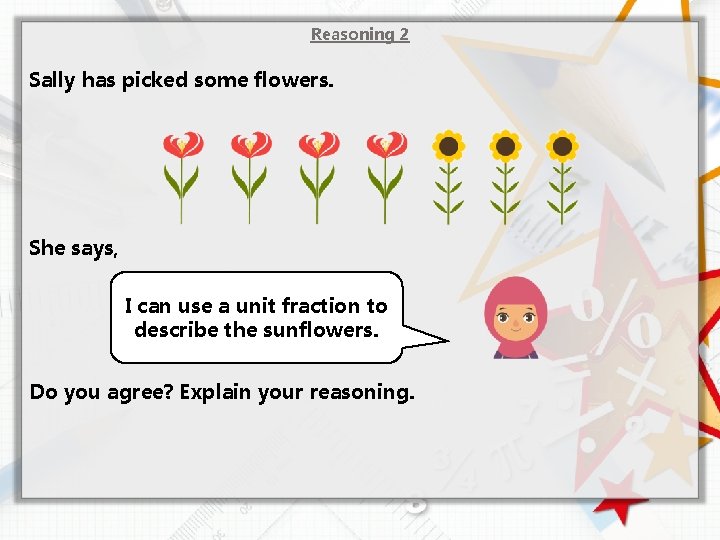 Reasoning 2 Sally has picked some flowers. She says, I can use a unit