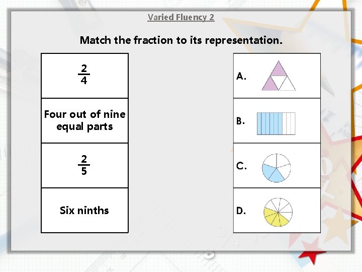 Varied Fluency 2 Match the fraction to its representation. 2 4 . Four out