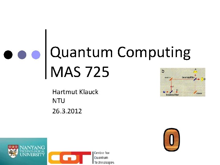 Quantum Computing MAS 725 Hartmut Klauck NTU 26. 3. 2012 