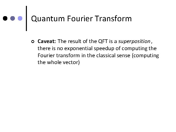 Quantum Fourier Transform ¢ Caveat: The result of the QFT is a superposition ,