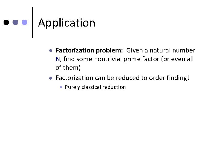 Application l l Factorization problem: Given a natural number N, find some nontrivial prime