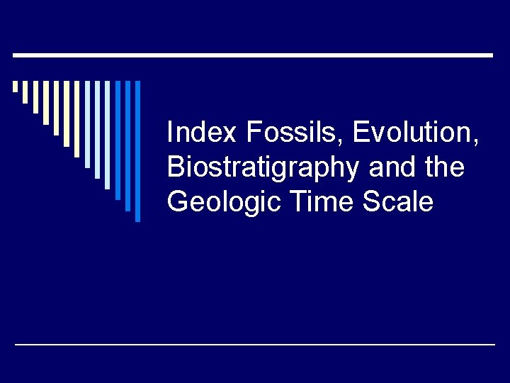 Index Fossils, Evolution, Biostratigraphy and the Geologic Time Scale 