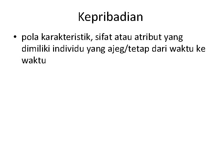 Kepribadian • pola karakteristik, sifat atau atribut yang dimiliki individu yang ajeg/tetap dari waktu