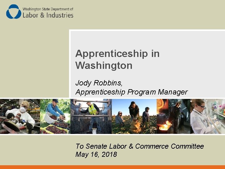 Apprenticeship in Washington Jody Robbins, Apprenticeship Program Manager To Senate Labor & Commerce Committee