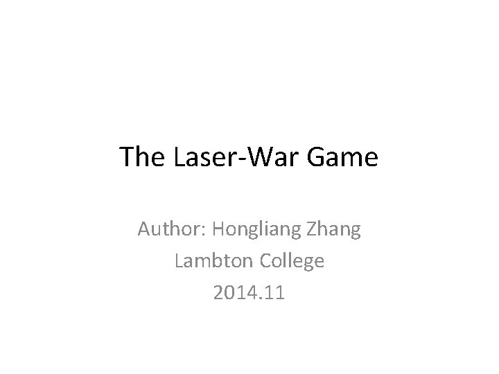 The Laser-War Game Author: Hongliang Zhang Lambton College 2014. 11 