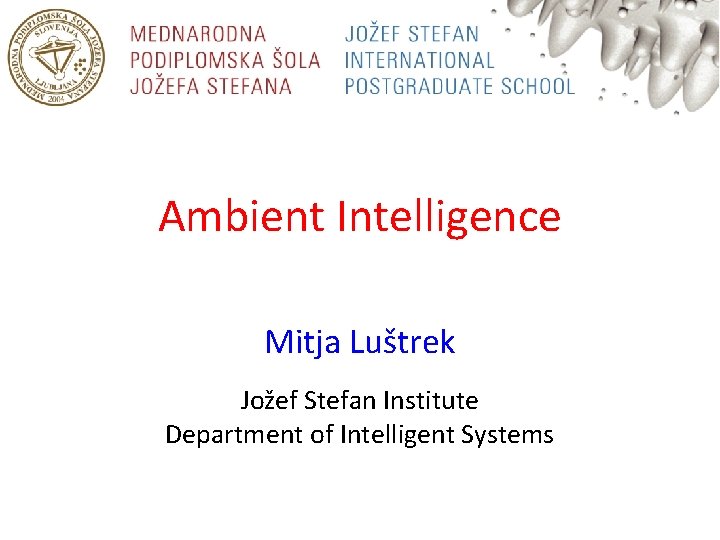 Ambient Intelligence Mitja Luštrek Jožef Stefan Institute Department of Intelligent Systems 