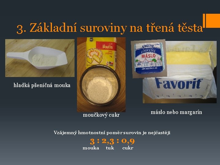 3. Základní suroviny na třená těsta hladká pšeničná mouka máslo nebo margarín moučkový cukr