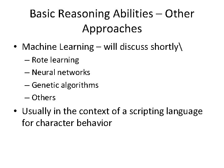 Basic Reasoning Abilities – Other Approaches • Machine Learning – will discuss shortly –