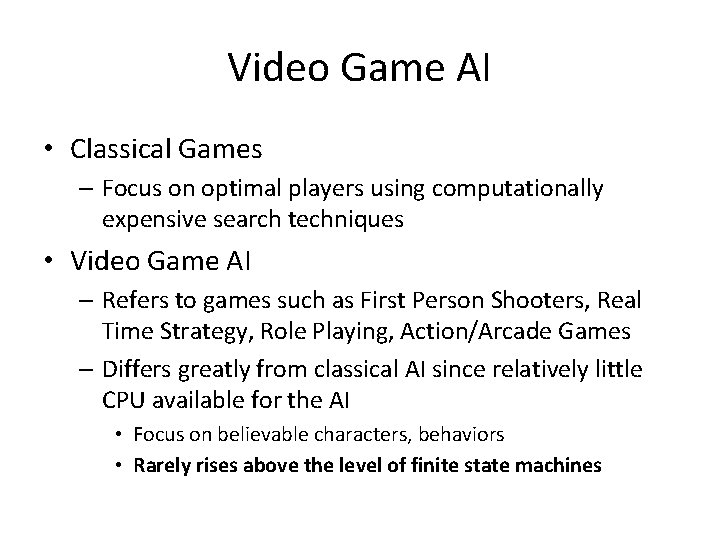 Video Game AI • Classical Games – Focus on optimal players using computationally expensive Video Game AI • Classical Games – Focus on optimal players using computationally expensive