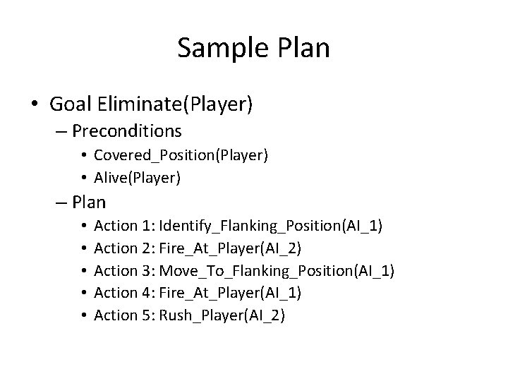 Sample Plan • Goal Eliminate(Player) – Preconditions • Covered_Position(Player) • Alive(Player) – Plan •