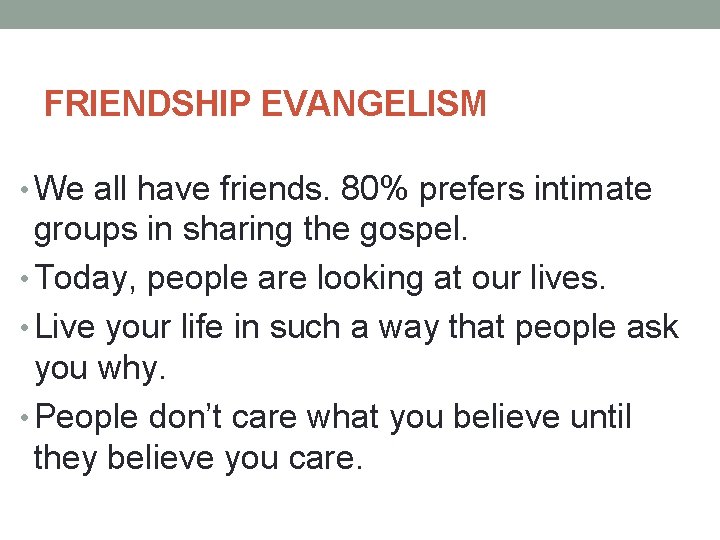 FRIENDSHIP EVANGELISM • We all have friends. 80% prefers intimate groups in sharing the