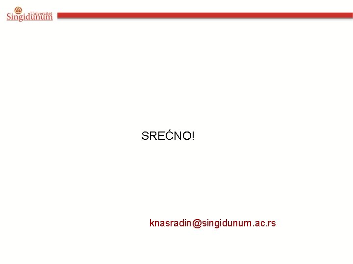 SREĆNO! knasradin@singidunum. ac. rs 