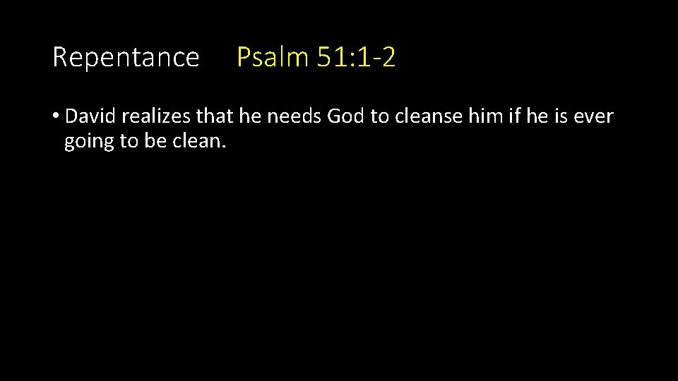 Repentance Psalm 51: 1 -2 • David realizes that he needs God to cleanse Repentance Psalm 51: 1 -2 • David realizes that he needs God to cleanse